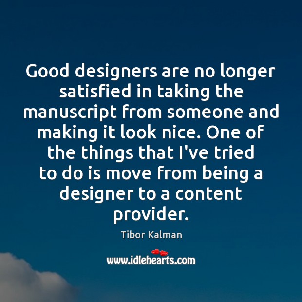 Good designers are no longer satisfied in taking the manuscript from someone Tibor Kalman Picture Quote