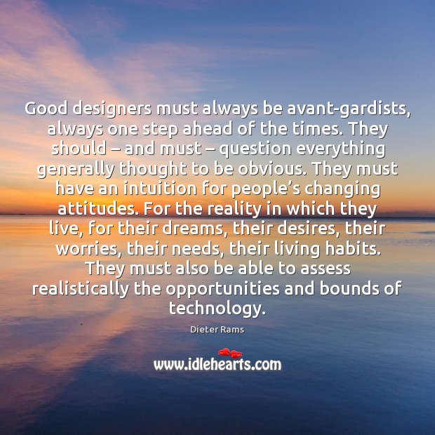 Good designers must always be avant-gardists, always one step ahead of the Dieter Rams Picture Quote