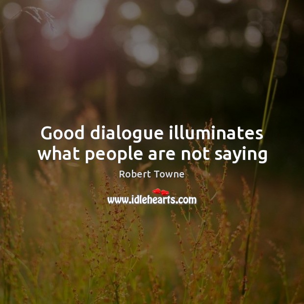 Good dialogue illuminates what people are not saying Robert Towne Picture Quote