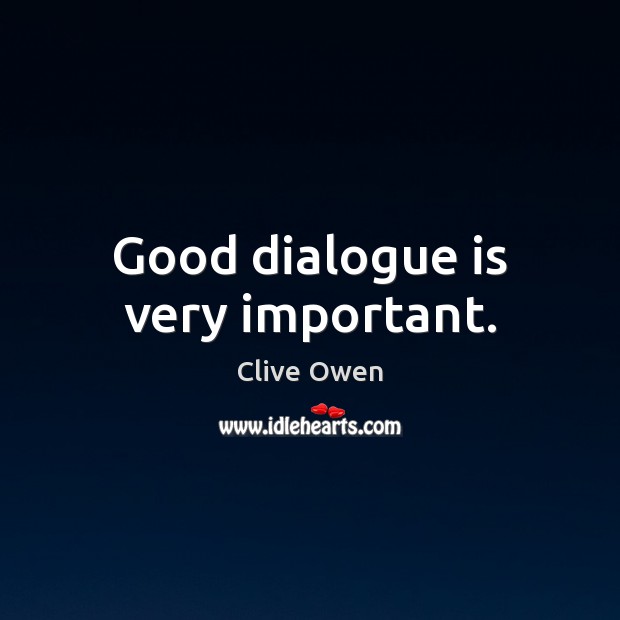 Good dialogue is very important. Clive Owen Picture Quote