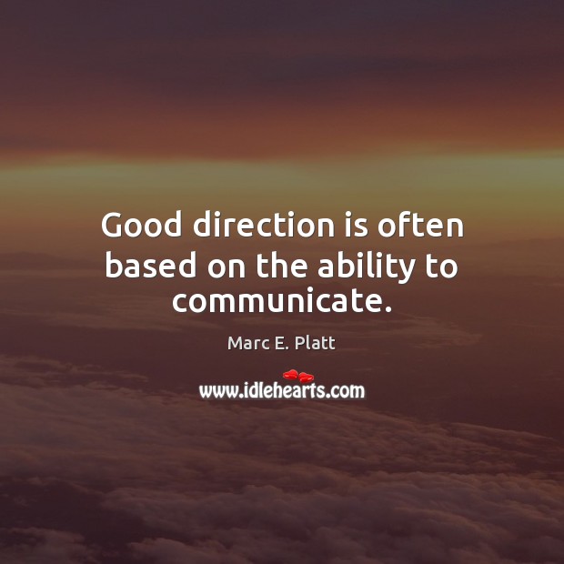 Good direction is often based on the ability to communicate. Marc E. Platt Picture Quote