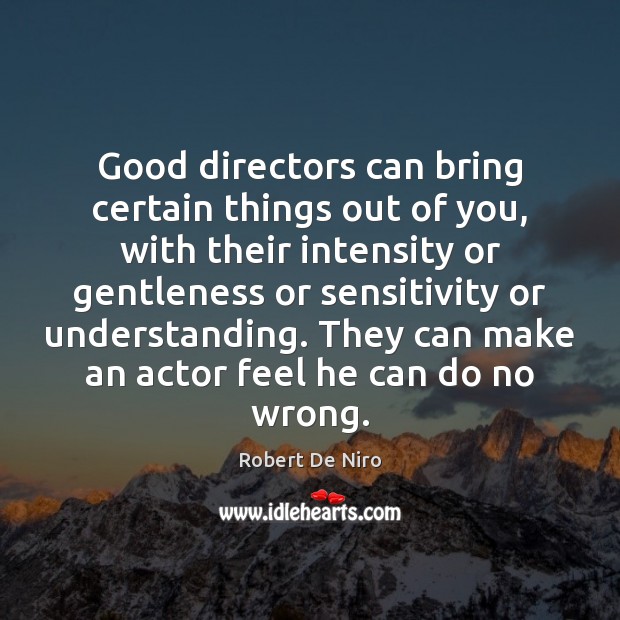 Good directors can bring certain things out of you, with their intensity Robert De Niro Picture Quote