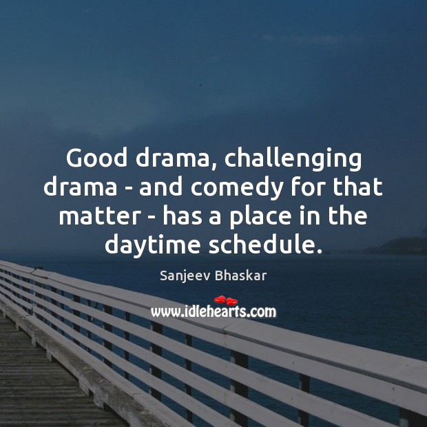 Good drama, challenging drama – and comedy for that matter – has Sanjeev Bhaskar Picture Quote