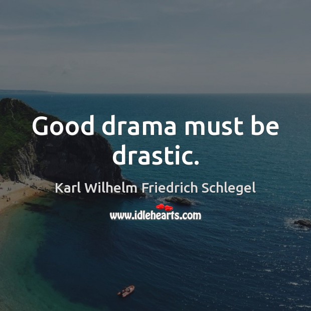 Good drama must be drastic. Karl Wilhelm Friedrich Schlegel Picture Quote