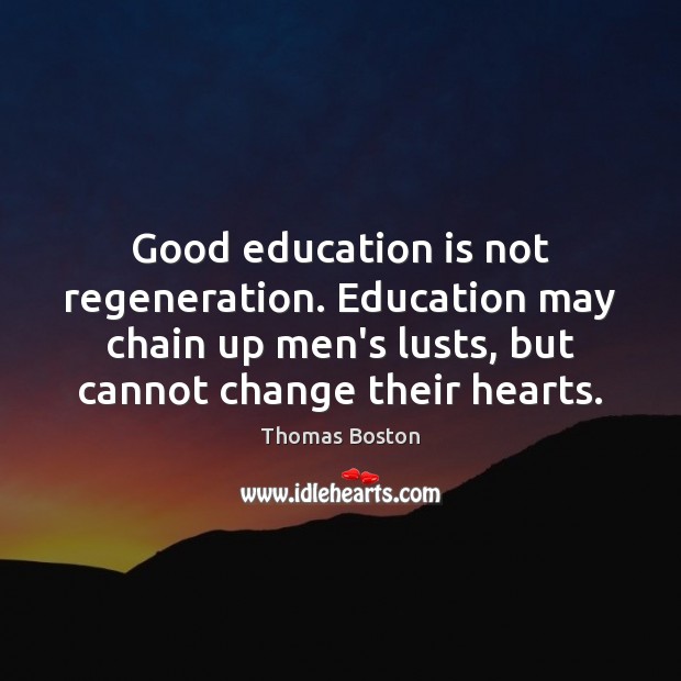 Good education is not regeneration. Education may chain up men’s lusts, but Image