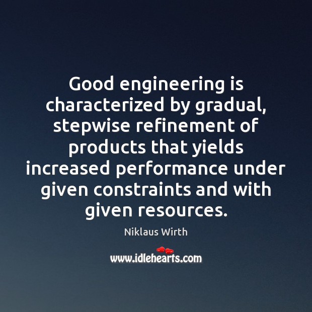 Good engineering is characterized by gradual, stepwise refinement of products that yields Niklaus Wirth Picture Quote