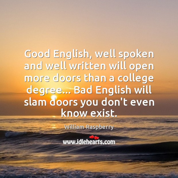 Good English, well spoken and well written will open more doors than William Raspberry Picture Quote