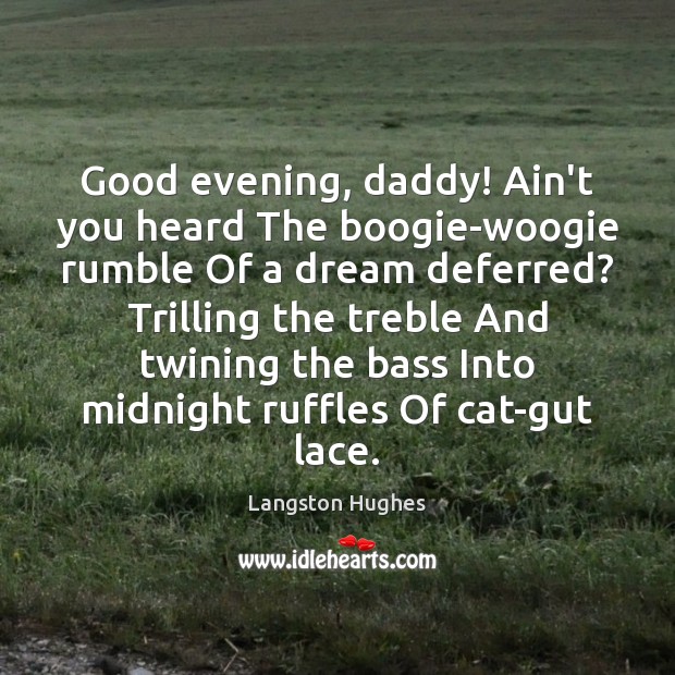 Good evening, daddy! Ain’t you heard The boogie-woogie rumble Of a dream Langston Hughes Picture Quote