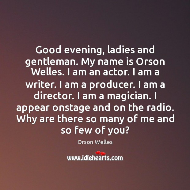 Good evening, ladies and gentleman. My name is Orson Welles. I am Orson Welles Picture Quote