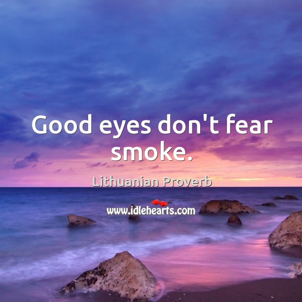 Good eyes don’t fear smoke. Lithuanian Proverbs Image