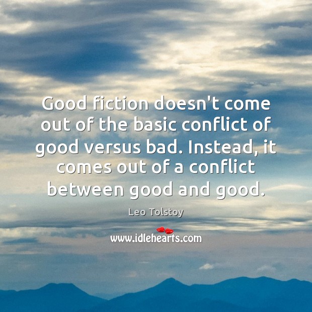Good fiction doesn’t come out of the basic conflict of good versus Leo Tolstoy Picture Quote
