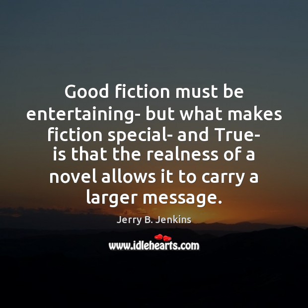 Good fiction must be entertaining- but what makes fiction special- and True- Jerry B. Jenkins Picture Quote