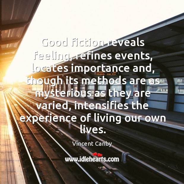 Good fiction reveals feeling, refines events, locates importance and Vincent Canby Picture Quote