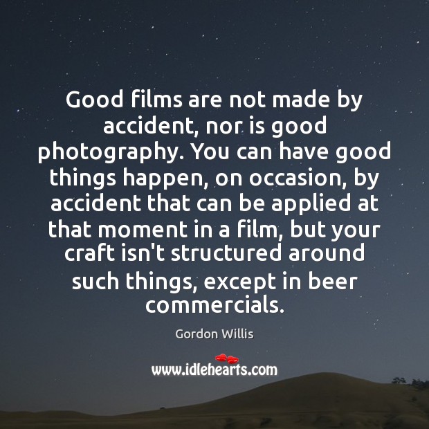 Good films are not made by accident, nor is good photography. You Gordon Willis Picture Quote