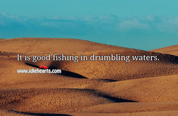 It is good fishing in drumbling waters. Image