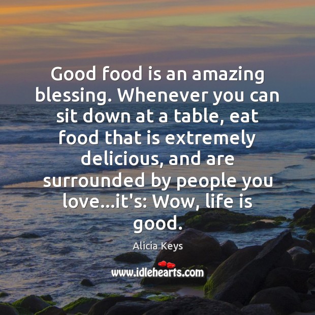 Good food is an amazing blessing. Whenever you can sit down at Alicia Keys Picture Quote