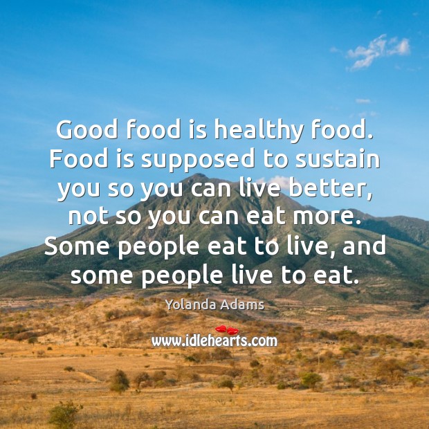 Good food is healthy food. Food is supposed to sustain you so Yolanda Adams Picture Quote
