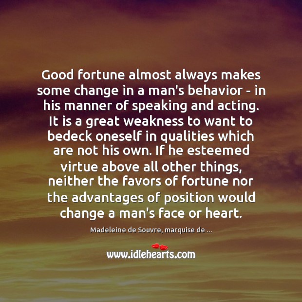 Good fortune almost always makes some change in a man’s behavior – Image