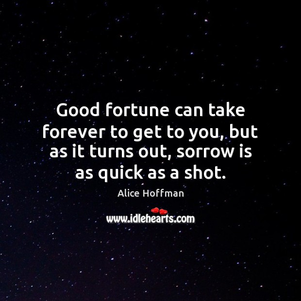 Good fortune can take forever to get to you, but as it Alice Hoffman Picture Quote