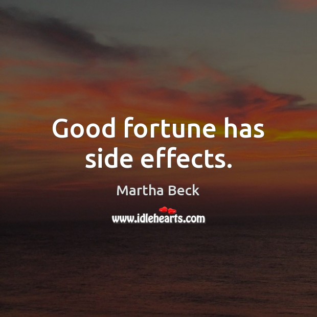 Good fortune has side effects. Martha Beck Picture Quote
