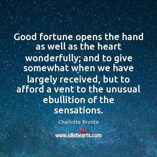 Good fortune opens the hand as well as the heart wonderfully; and Charlotte Bronte Picture Quote