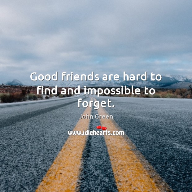Good friends are hard to find and impossible to forget. John Green Picture Quote