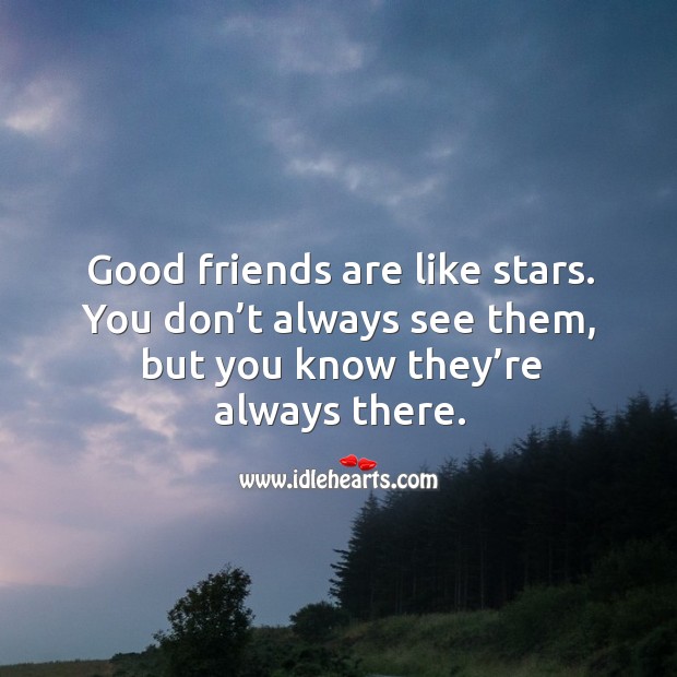 Good friends are like stars. You don’t always see them, but you know they’re always there. Friendship Quotes Image