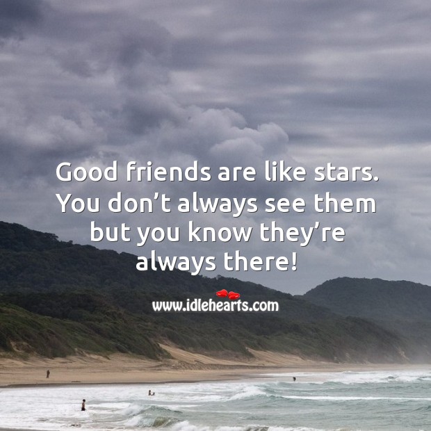 Good friends are like stars. You don’t always see them but you know they’re always there! Friendship Quotes Image