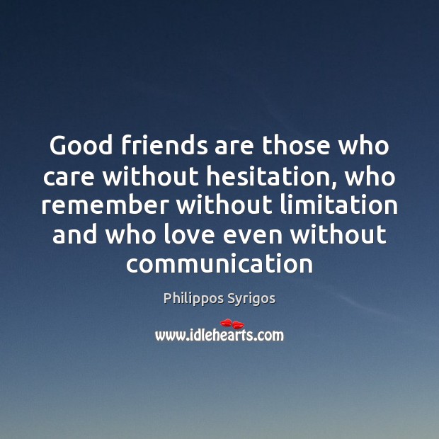 Good friends are those who care without hesitation, who remember without limitation Image
