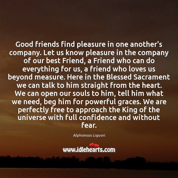 Alphonsus Liguori quote: Good friends find pleasure in one another's  company. Let us