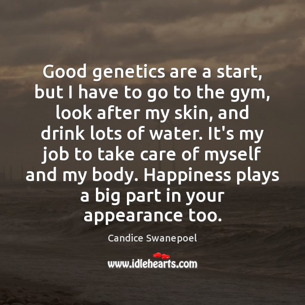 Good genetics are a start, but I have to go to the Appearance Quotes Image