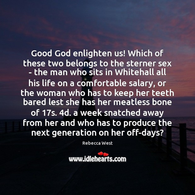 Good God enlighten us! Which of these two belongs to the sterner Rebecca West Picture Quote
