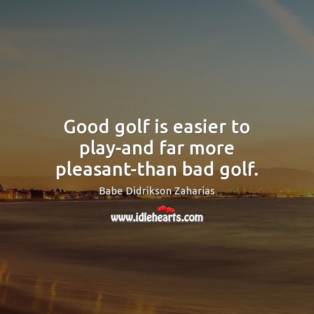 Good golf is easier to play-and far more pleasant-than bad golf. Image