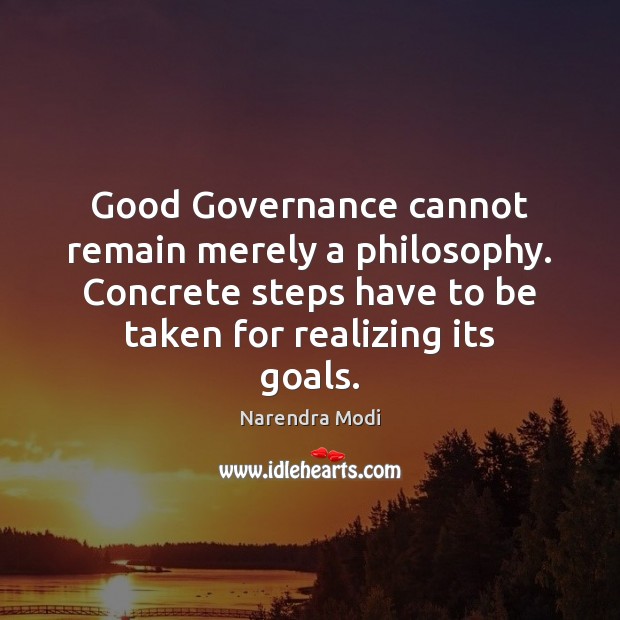 Good Governance cannot remain merely a philosophy. Concrete steps have to be Image