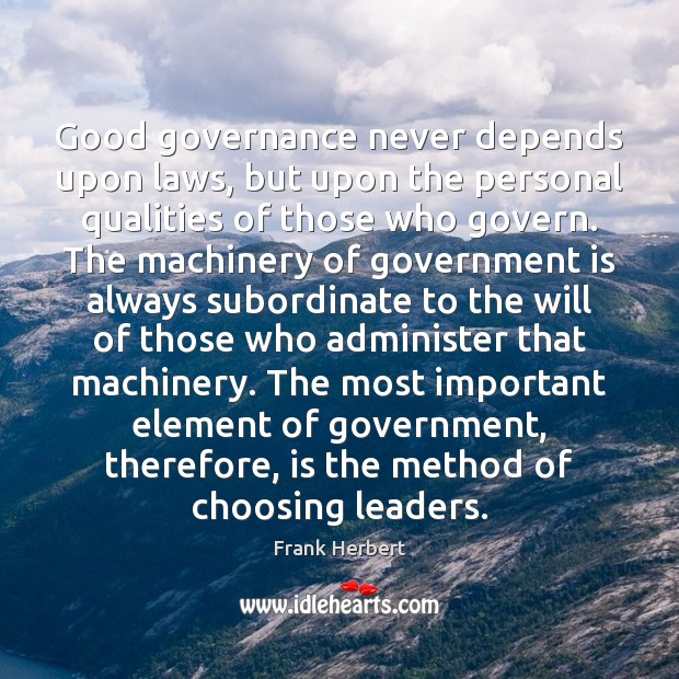 Good governance never depends upon laws, but upon the personal qualities of Frank Herbert Picture Quote