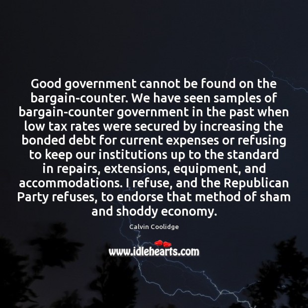 Good government cannot be found on the bargain-counter. We have seen samples Calvin Coolidge Picture Quote
