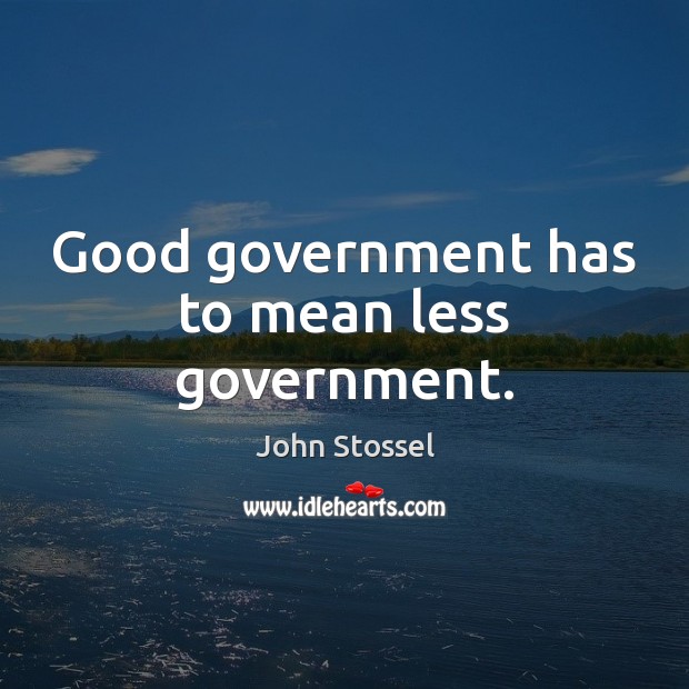 Good government has to mean less government. Image
