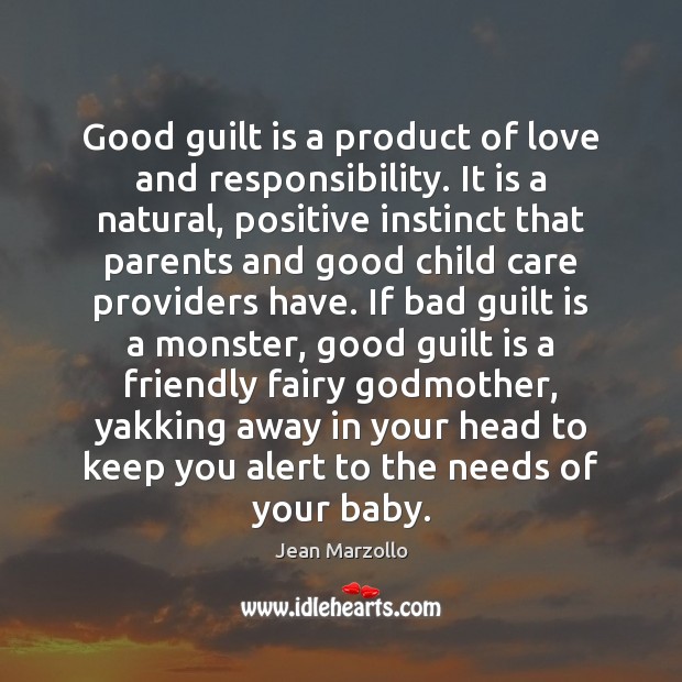 Good guilt is a product of love and responsibility. It is a Guilt Quotes Image