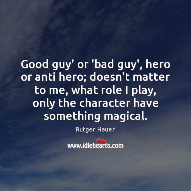 Good guy’ or ‘bad guy’, hero or anti hero; doesn’t matter to Rutger Hauer Picture Quote