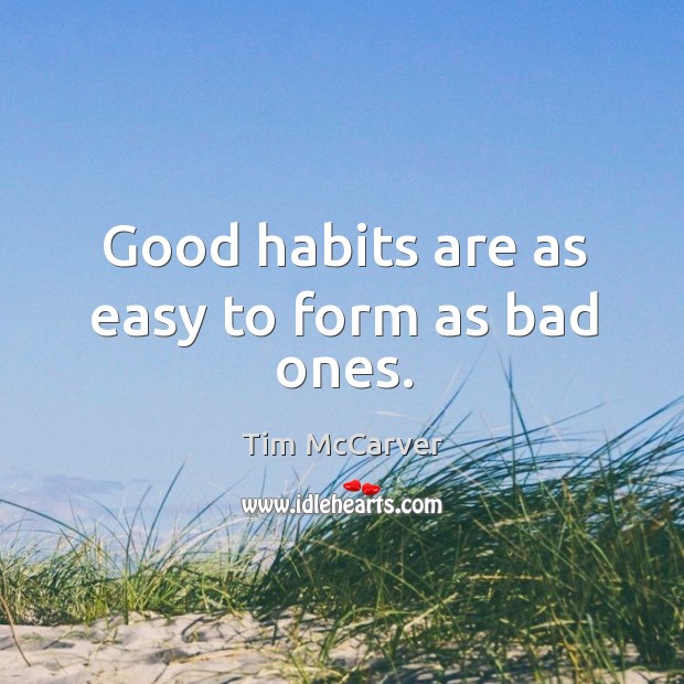Good habits are as easy to form as bad ones. Image