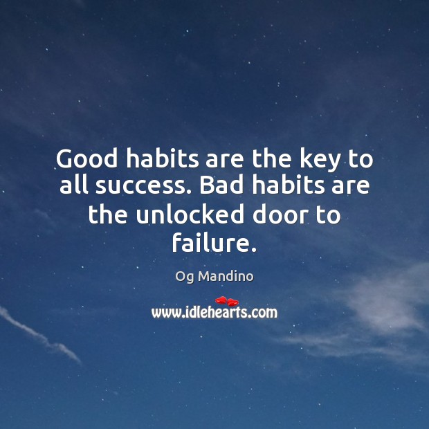 Good habits are the key to all success. Bad habits are the unlocked door to failure. Og Mandino Picture Quote
