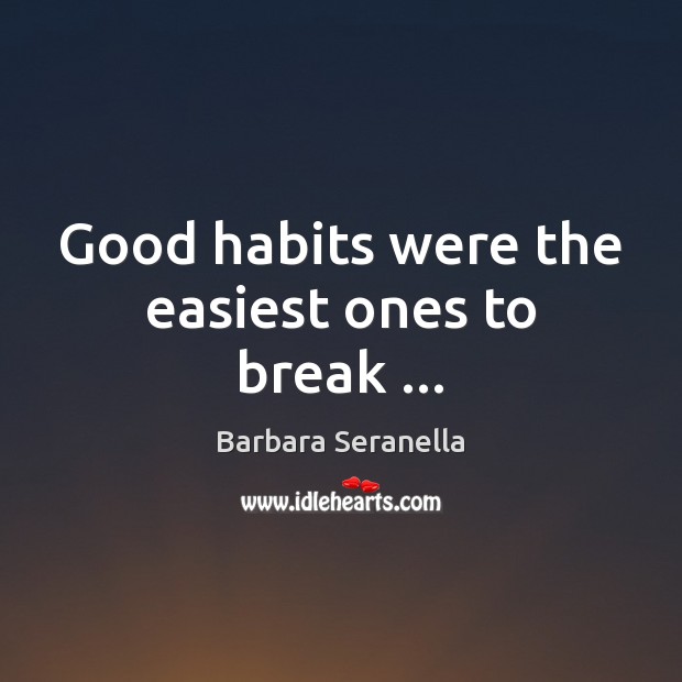 Good habits were the easiest ones to break … Barbara Seranella Picture Quote