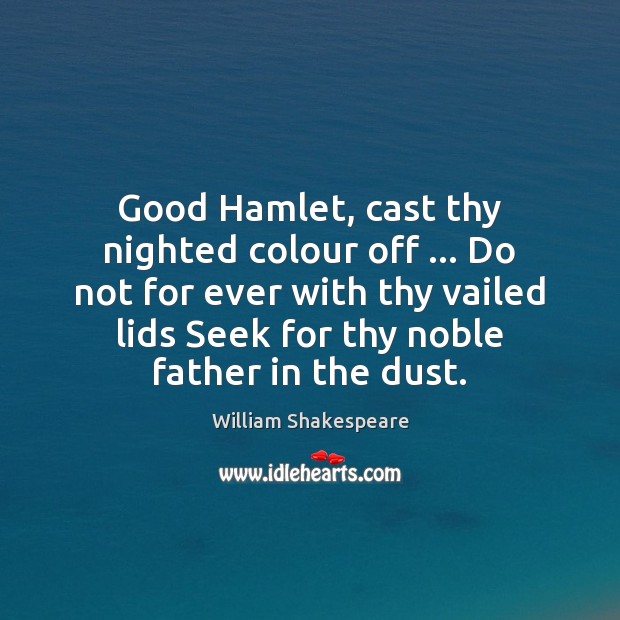 Good Hamlet, cast thy nighted colour off … Do not for ever with Image