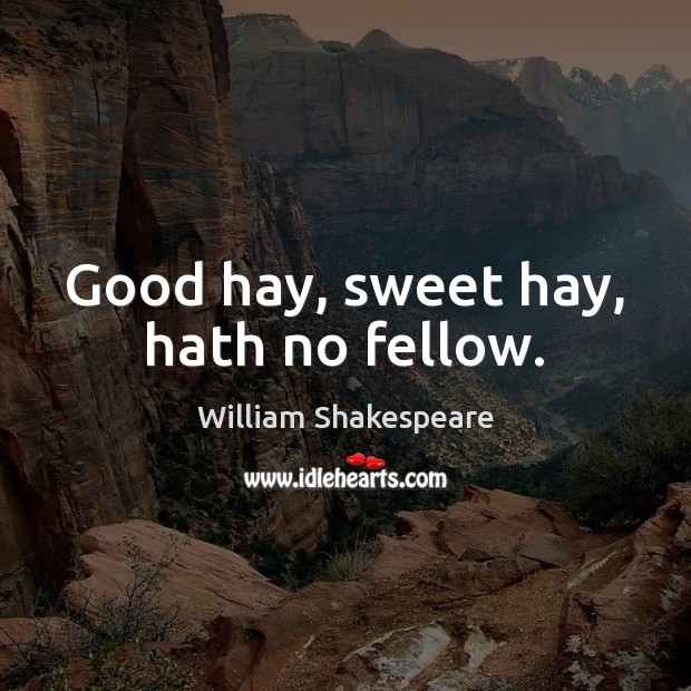 Good hay, sweet hay, hath no fellow. Image