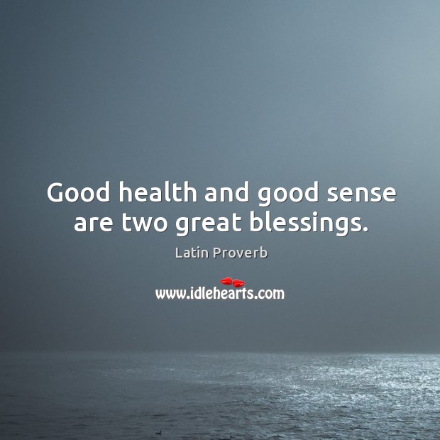 Good health and good sense are two great blessings. Image