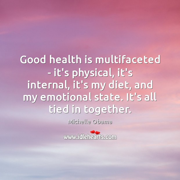 Good health is multifaceted – it’s physical, it’s internal, it’s my diet, Michelle Obama Picture Quote