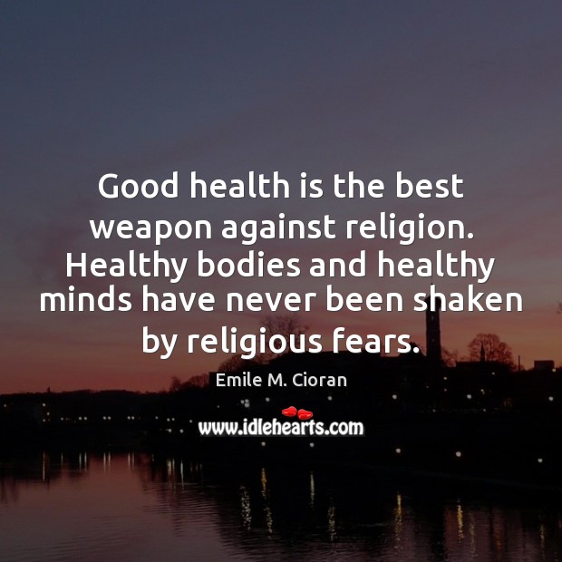 Good health is the best weapon against religion. Healthy bodies and healthy Emile M. Cioran Picture Quote