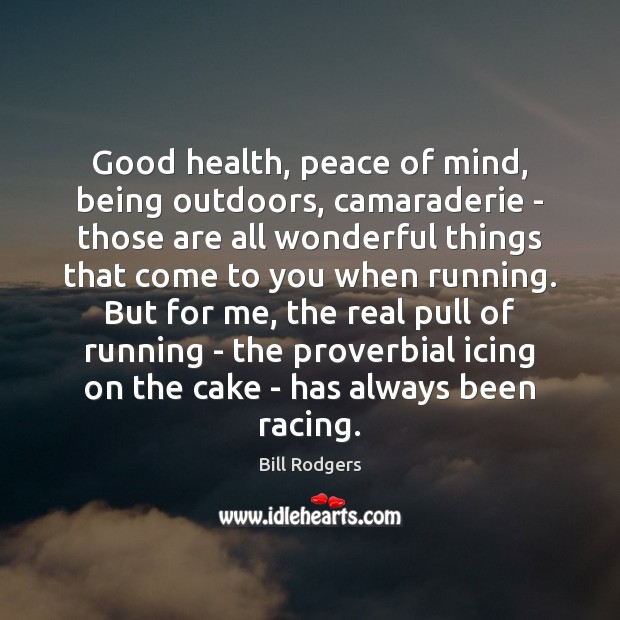 Good health, peace of mind, being outdoors, camaraderie – those are all Bill Rodgers Picture Quote