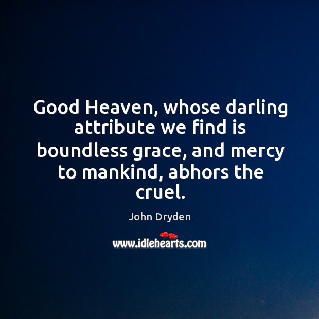 Good Heaven, whose darling attribute we find is boundless grace, and mercy 