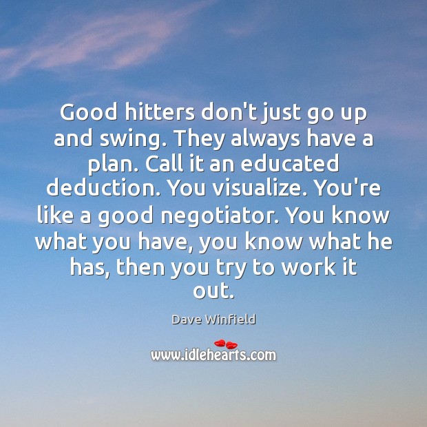 Good hitters don’t just go up and swing. They always have a Dave Winfield Picture Quote